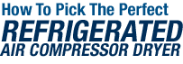 How to Pick a Refrigerated Air Compressor Dryer